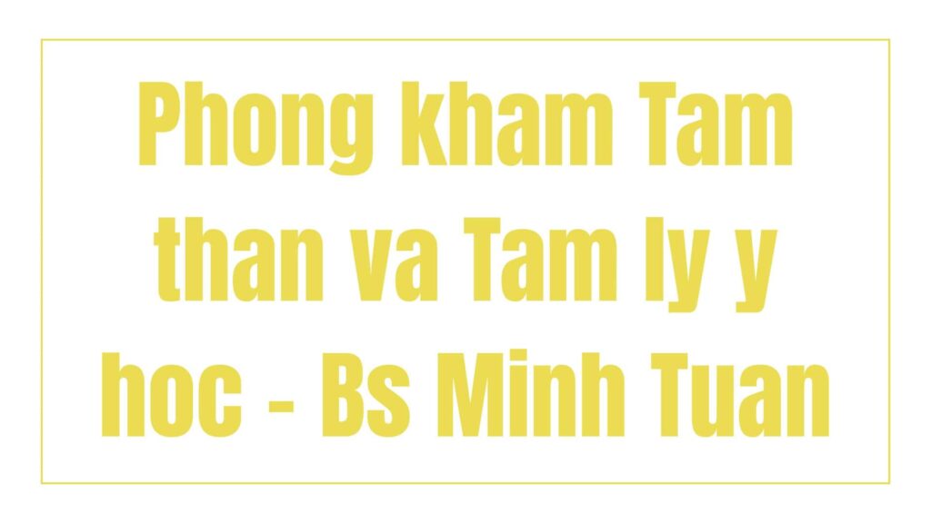 phong-kham-tam-than-va-tam-ly-y-hoc-bs-minh-tuan
